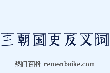 三朝国史反义词是什么意思的图片